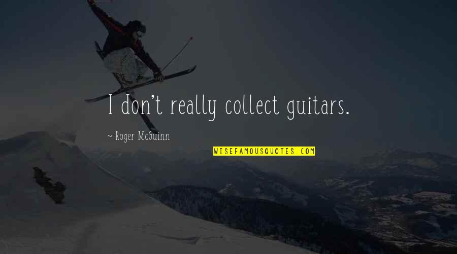 Sonsuza Dek Quotes By Roger McGuinn: I don't really collect guitars.