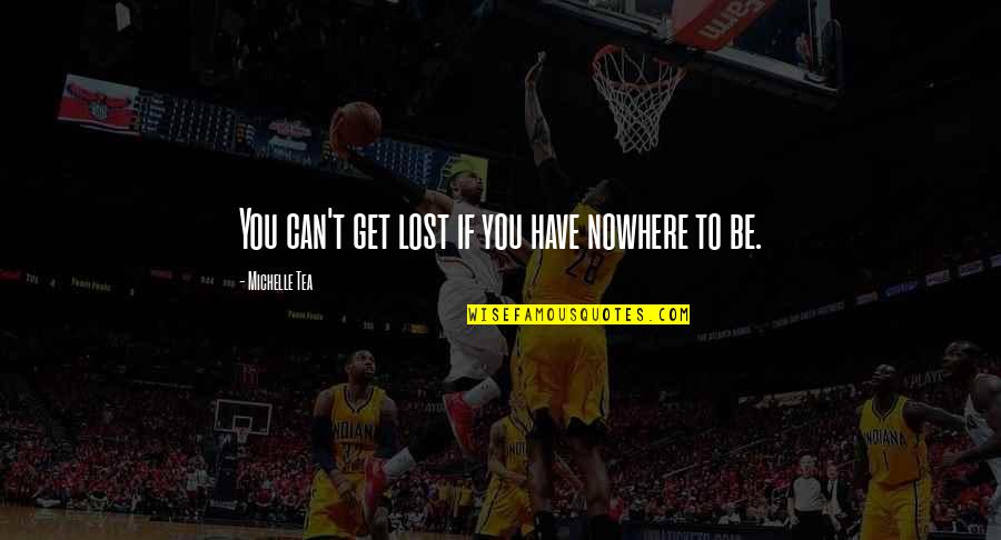Sonsuzluk Isareti Quotes By Michelle Tea: You can't get lost if you have nowhere Sonsuzluk Isareti Quotes By Michelle Tea: You can't get lost if you have nowhere