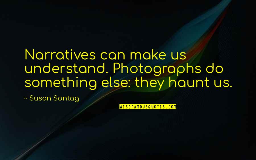 Sontag Quotes By Susan Sontag: Narratives can make us understand. Photographs do something