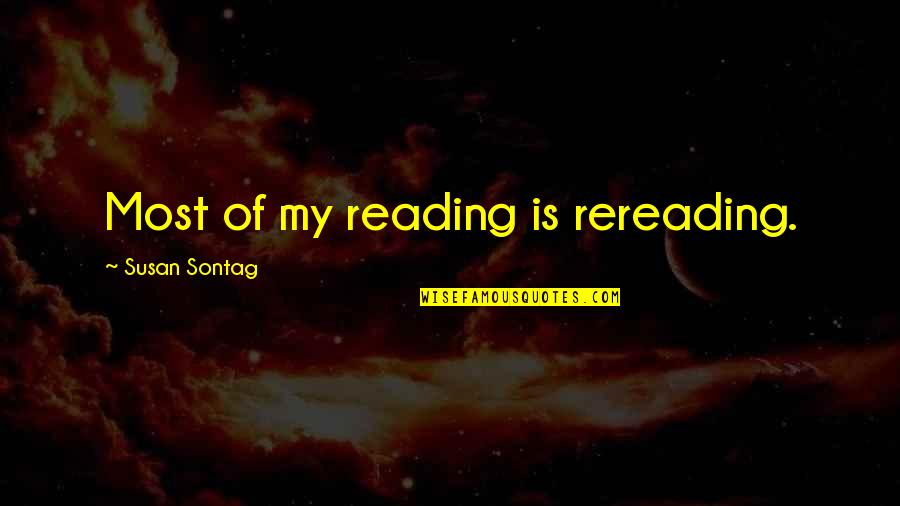 Sontag Quotes By Susan Sontag: Most of my reading is rereading.