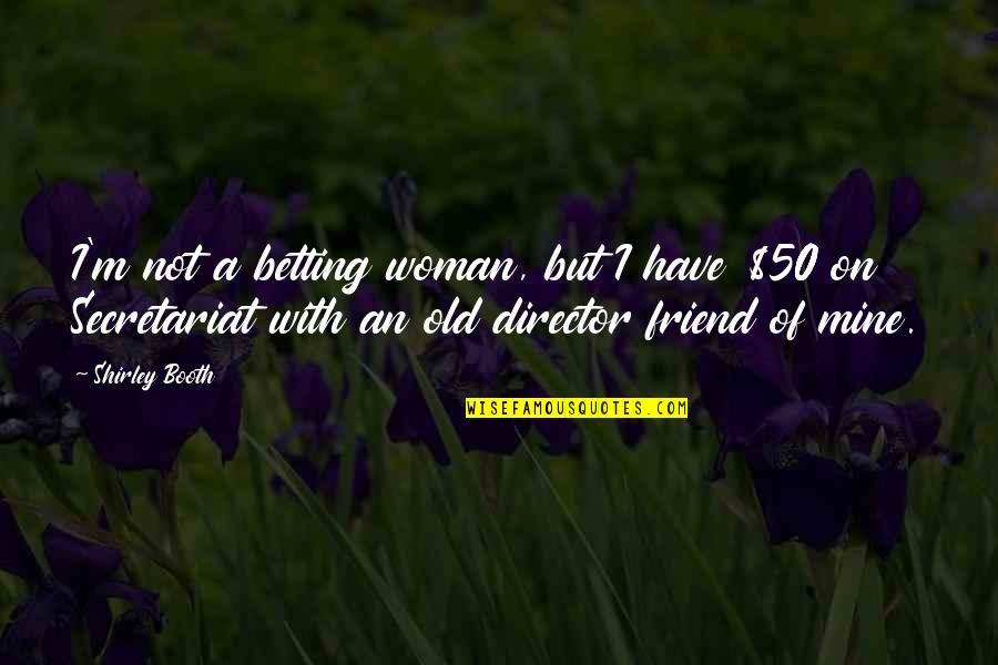 Sontarans Vs Daleks Quotes By Shirley Booth: I'm not a betting woman, but I have Sontarans Vs Daleks Quotes By Shirley Booth: I'm not a betting woman, but I have
