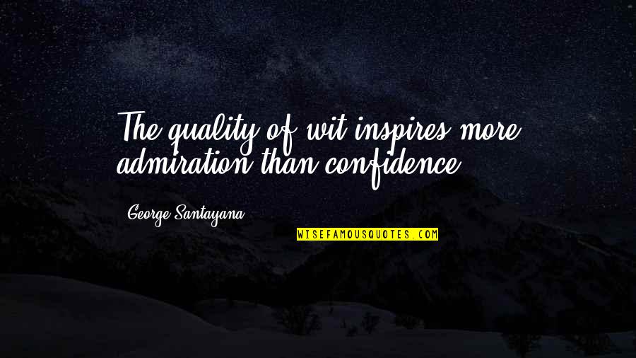 Sontard Quotes By George Santayana: The quality of wit inspires more admiration than