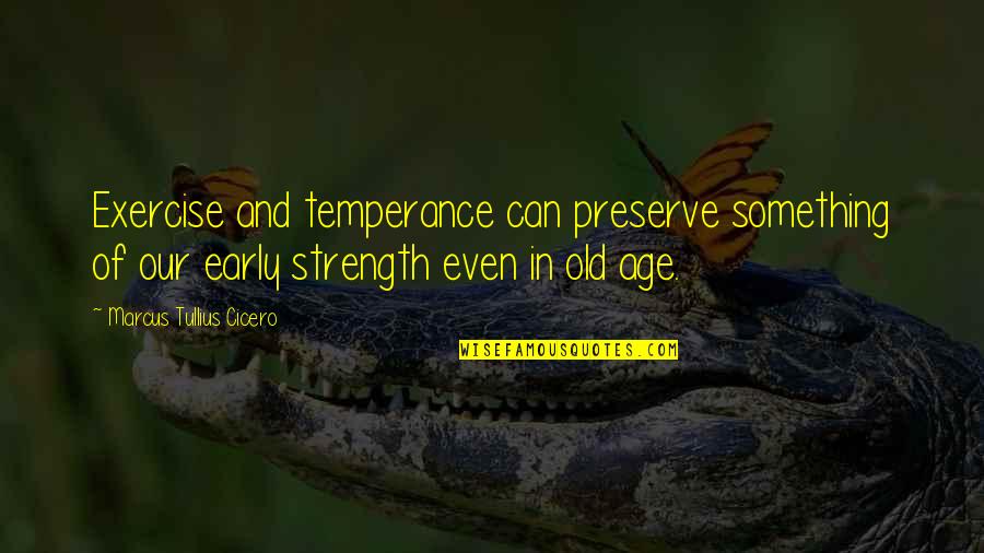 Sontard Quotes By Marcus Tullius Cicero: Exercise and temperance can preserve something of our