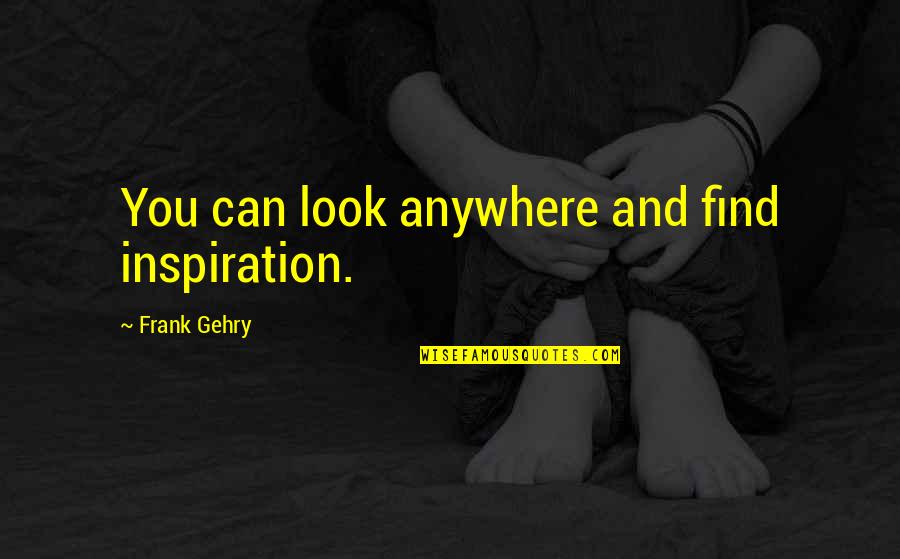 Sonterra Laser Quotes By Frank Gehry: You can look anywhere and find inspiration. Sonterra Laser Quotes By Frank Gehry: You can look anywhere and find inspiration.