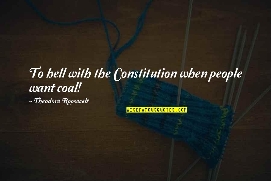 Sonterra Laser Quotes By Theodore Roosevelt: To hell with the Constitution when people want Sonterra Laser Quotes By Theodore Roosevelt: To hell with the Constitution when people want