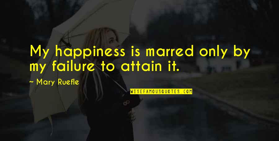Sonterra Mud Quotes By Mary Ruefle: My happiness is marred only by my failure