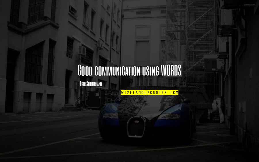 Sontham Naa Quotes By Eric Sutherland: Good communication using WORDS Sontham Naa Quotes By Eric Sutherland: Good communication using WORDS