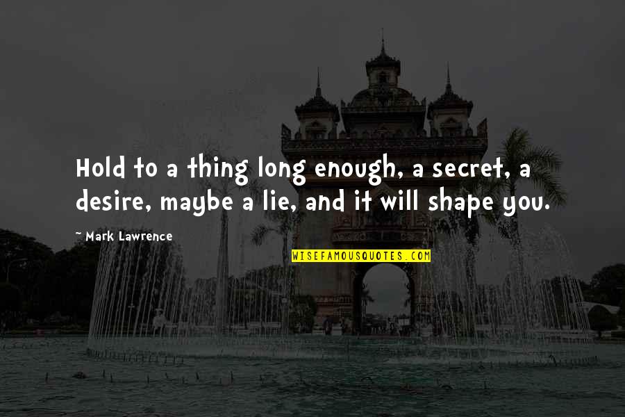 Sontham Naa Quotes By Mark Lawrence: Hold to a thing long enough, a secret, Sontham Naa Quotes By Mark Lawrence: Hold to a thing long enough, a secret,