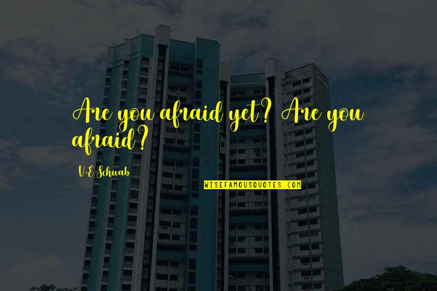 Sontham Naa Quotes By V.E Schwab: Are you afraid yet? Are you afraid? Sontham Naa Quotes By V.E Schwab: Are you afraid yet? Are you afraid?