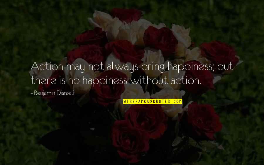 Sonucu Nceden Quotes By Benjamin Disraeli: Action may not always bring happiness; but there