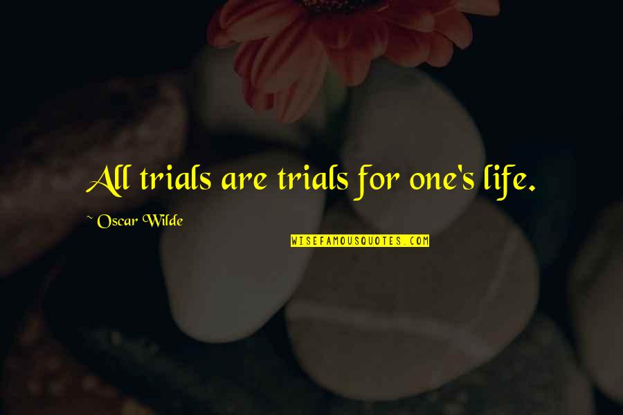 Sonucunu Quotes By Oscar Wilde: All trials are trials for one's life.