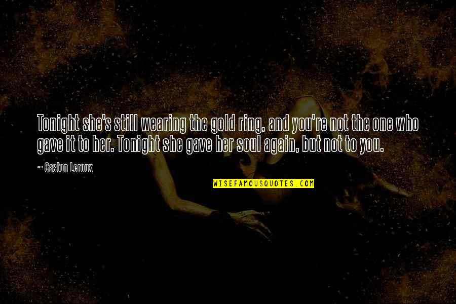 Sonumex Quotes By Gaston Leroux: Tonight she's still wearing the gold ring, and Sonumex Quotes By Gaston Leroux: Tonight she's still wearing the gold ring, and