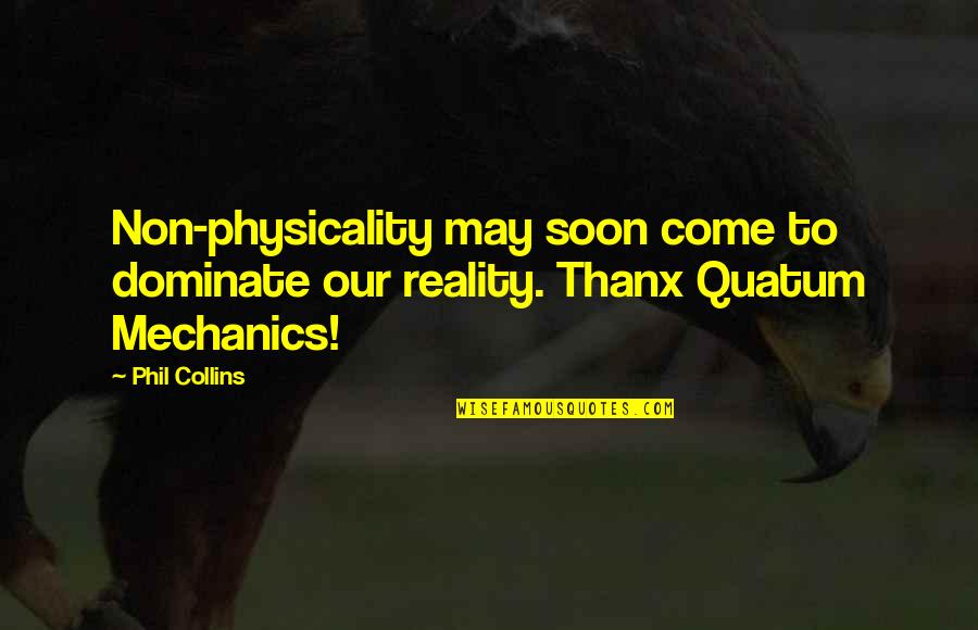 Sonumex Quotes By Phil Collins: Non-physicality may soon come to dominate our reality.