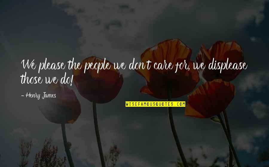 Sonuna Qeder Quotes By Henry James: We please the people we don't care for,