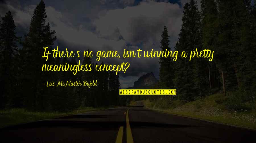 Sonuna Qeder Quotes By Lois McMaster Bujold: If there's no game, isn't winning a pretty Sonuna Qeder Quotes By Lois McMaster Bujold: If there's no game, isn't winning a pretty