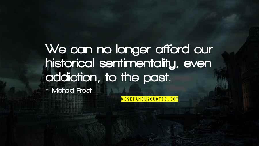 Sonuna Qeder Quotes By Michael Frost: We can no longer afford our historical sentimentality,