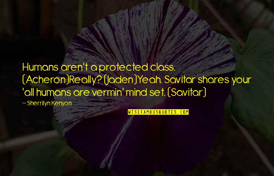 Sonunda Prevod Quotes By Sherrilyn Kenyon: Humans aren't a protected class. (Acheron)Really? (Jaden)Yeah. Savitar Sonunda Prevod Quotes By Sherrilyn Kenyon: Humans aren't a protected class. (Acheron)Really? (Jaden)Yeah. Savitar