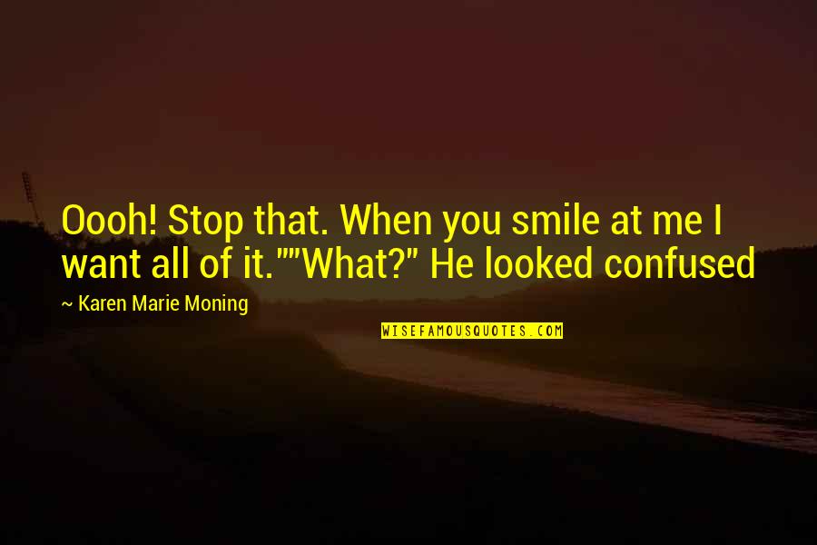 Sonunda Sasirtan Quotes By Karen Marie Moning: Oooh! Stop that. When you smile at me
