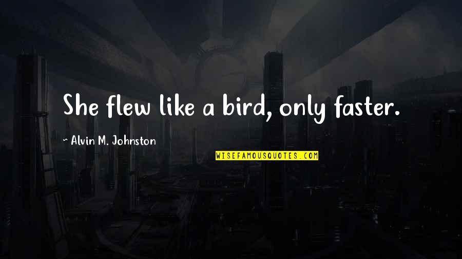 Sonunda Toygar Quotes By Alvin M. Johnston: She flew like a bird, only faster. Sonunda Toygar Quotes By Alvin M. Johnston: She flew like a bird, only faster.