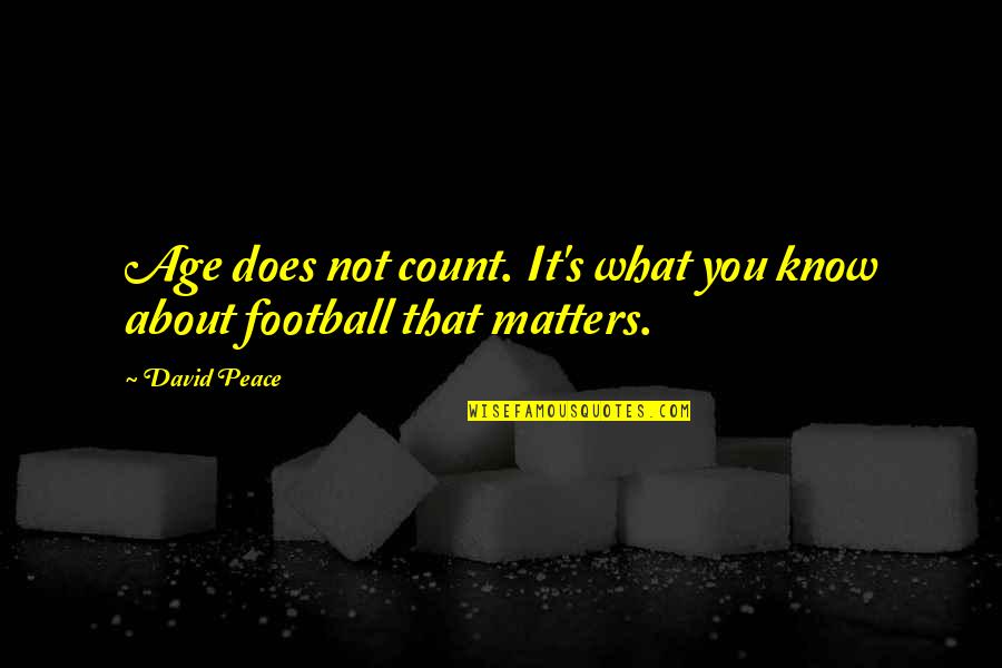 Sonus Complete Quotes By David Peace: Age does not count. It's what you know