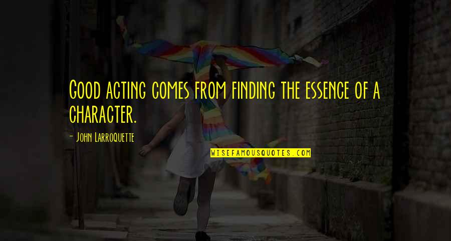 Sonuvabitch Quotes By John Larroquette: Good acting comes from finding the essence of