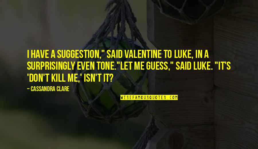 Sonwabile Duda Quotes By Cassandra Clare: I have a suggestion," said Valentine to Luke,