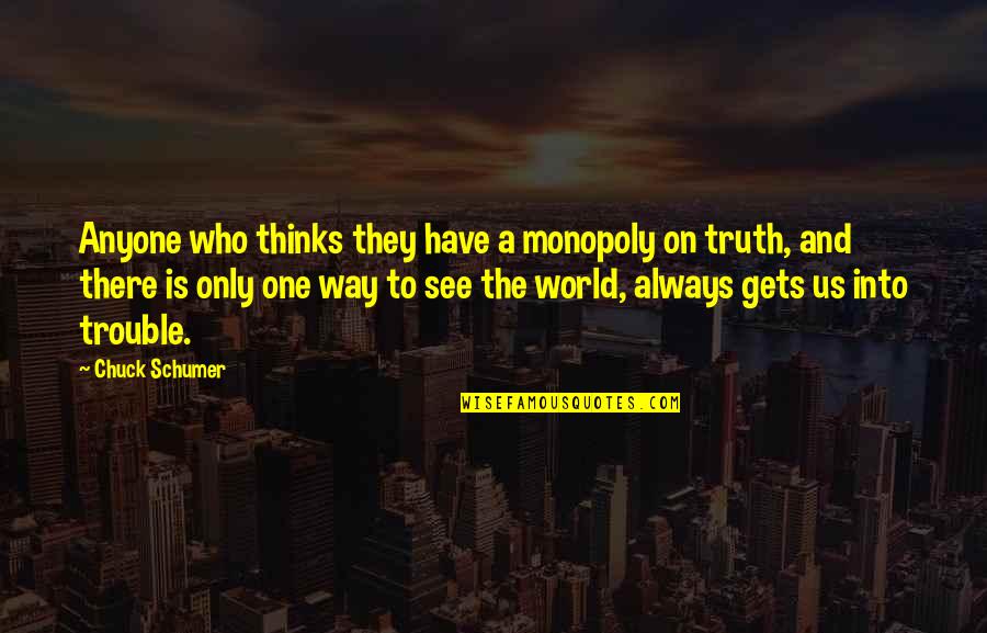 Sonwabile Mfecane Quotes By Chuck Schumer: Anyone who thinks they have a monopoly on Sonwabile Mfecane Quotes By Chuck Schumer: Anyone who thinks they have a monopoly on
