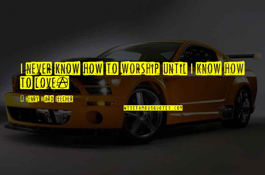 Sony Email Quotes By Henry Ward Beecher: I never know how to worship until I