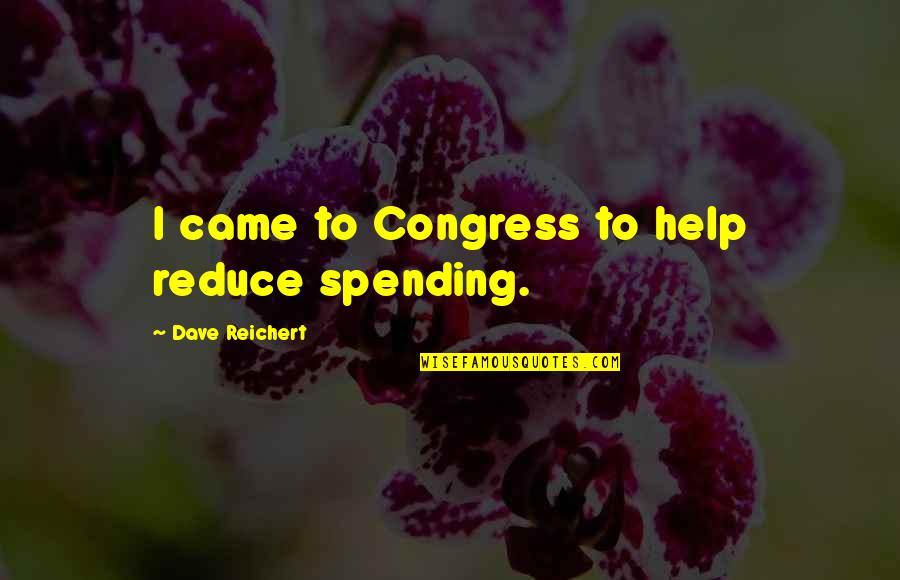 Sony Playstation Quotes By Dave Reichert: I came to Congress to help reduce spending.