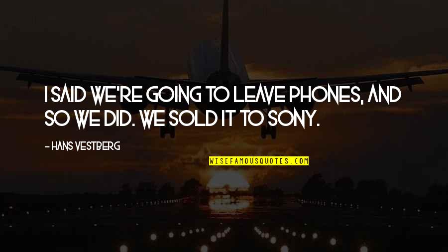 Sony Quotes By Hans Vestberg: I said we're going to leave phones, and