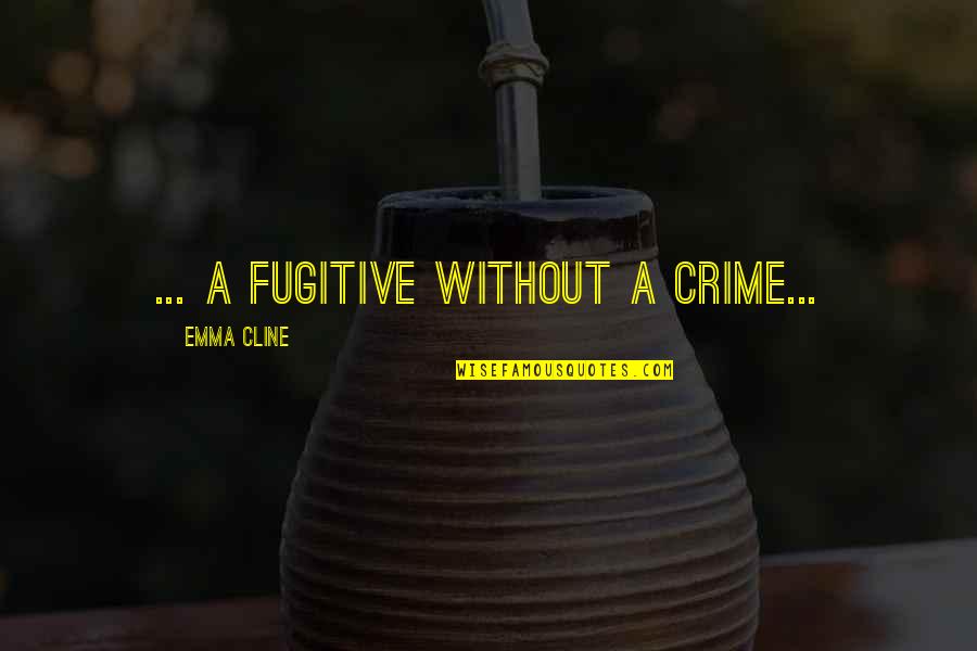 Sonya Renee Quotes By Emma Cline: ... a fugitive without a crime... Sonya Renee Quotes By Emma Cline: ... a fugitive without a crime...