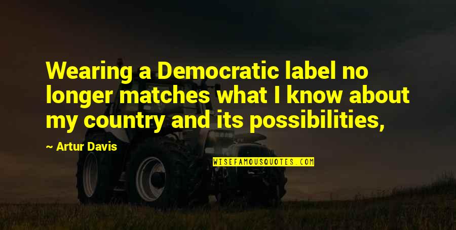 Sonya Shoptaugh Quotes By Artur Davis: Wearing a Democratic label no longer matches what Sonya Shoptaugh Quotes By Artur Davis: Wearing a Democratic label no longer matches what