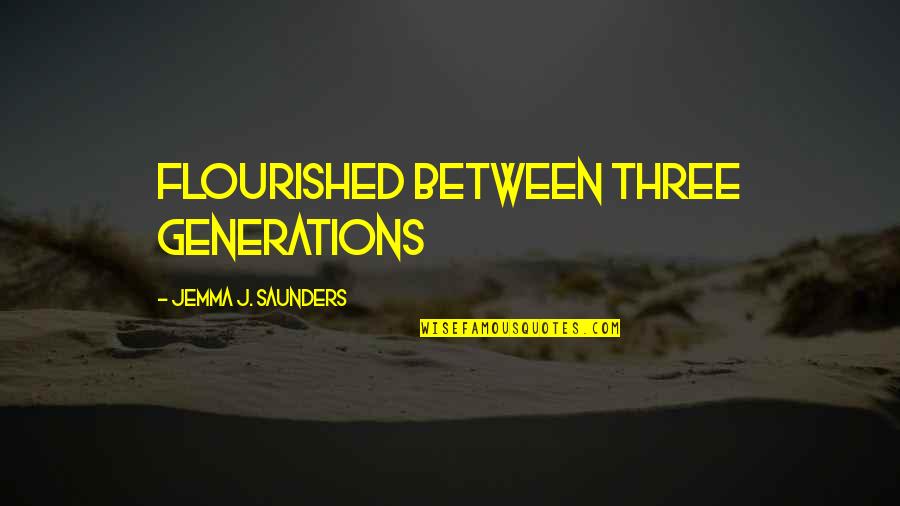 Sonya Shoptaugh Quotes By Jemma J. Saunders: flourished between three generations Sonya Shoptaugh Quotes By Jemma J. Saunders: flourished between three generations