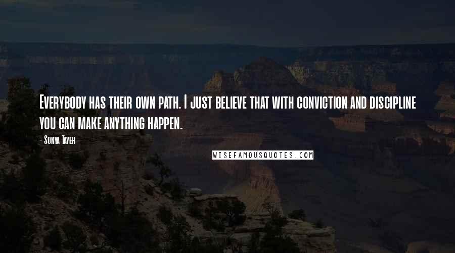 Sonya Tayeh quotes: Everybody has their own path. I just believe that with conviction and discipline you can make anything happen.