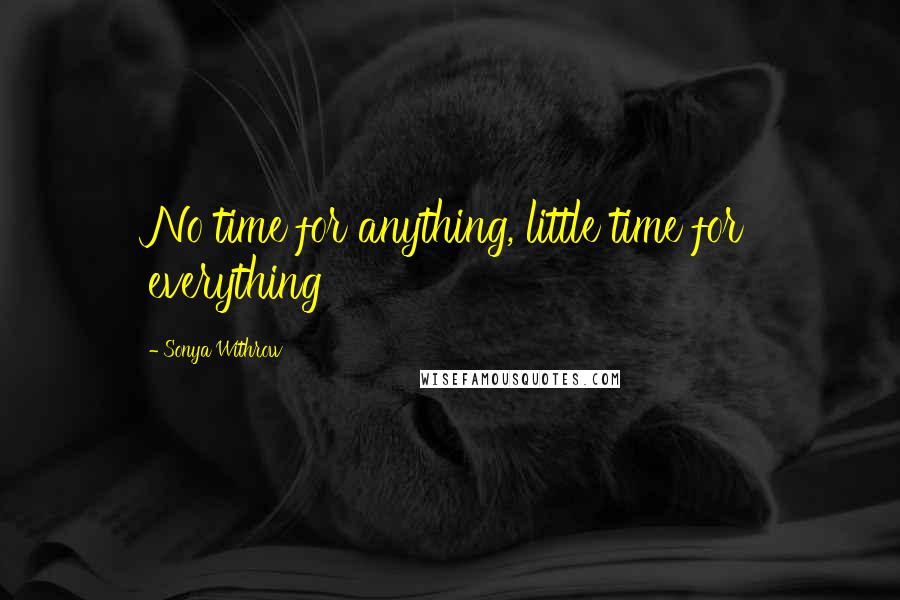 Sonya Withrow quotes: No time for anything, little time for everything