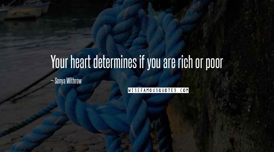 Sonya Withrow quotes: Your heart determines if you are rich or poor