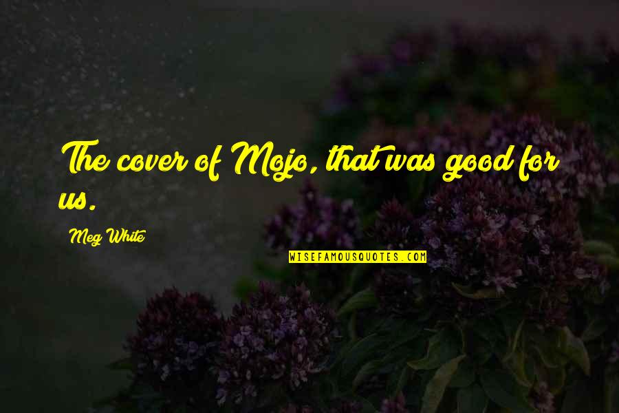 Sonzogni Camme Quotes By Meg White: The cover of Mojo, that was good for