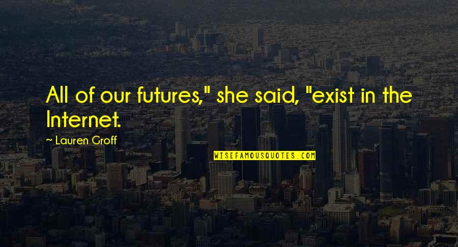 Soo Hyun Quotes By Lauren Groff: All of our futures," she said, "exist in Soo Hyun Quotes By Lauren Groff: All of our futures," she said, "exist in