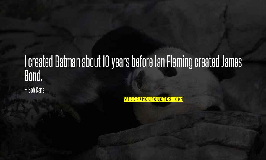 Soo Kyung Hong Quotes By Bob Kane: I created Batman about 10 years before Ian