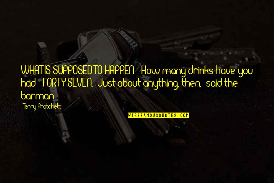 Soo Kyung Vitale Quotes By Terry Pratchett: WHAT IS SUPPOSED TO HAPPEN? "How many drinks