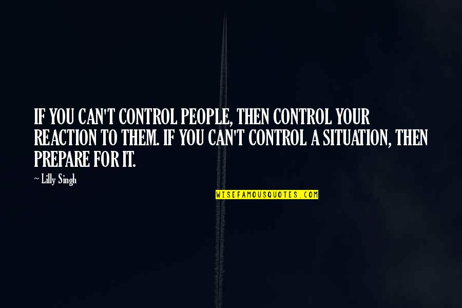 Soo Woo Quotes By Lilly Singh: IF YOU CAN'T CONTROL PEOPLE, THEN CONTROL YOUR