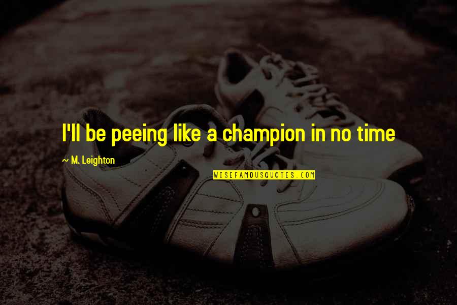 Soodhu Kavvum Quotes By M. Leighton: I'll be peeing like a champion in no Soodhu Kavvum Quotes By M. Leighton: I'll be peeing like a champion in no
