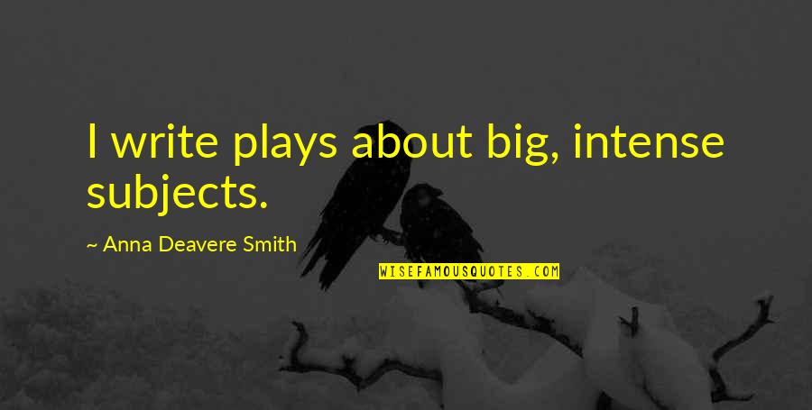 Soof By Sarah Quotes By Anna Deavere Smith: I write plays about big, intense subjects.