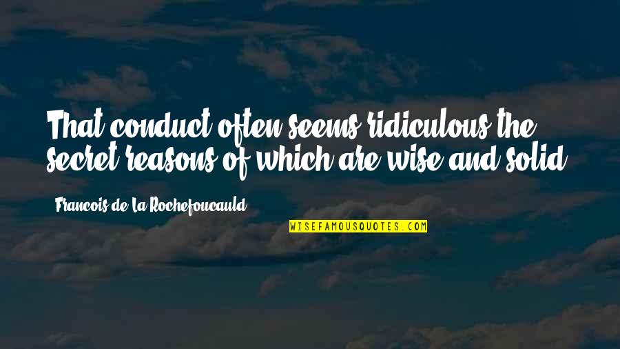 Soofia Suhail Quotes By Francois De La Rochefoucauld: That conduct often seems ridiculous the secret reasons