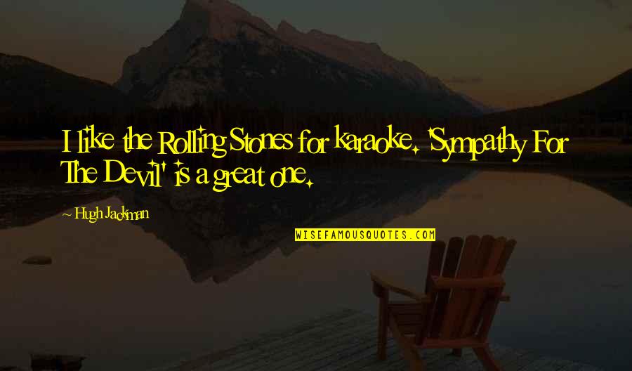 Sooghen Freddy Quotes By Hugh Jackman: I like the Rolling Stones for karaoke. 'Sympathy