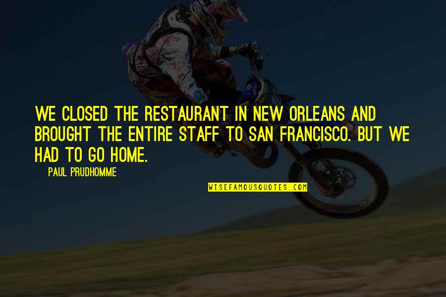 Soojan Quotes By Paul Prudhomme: We closed the restaurant in New Orleans and