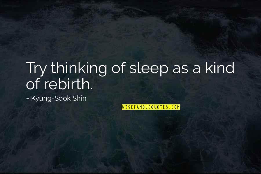 Sook Quotes By Kyung-Sook Shin: Try thinking of sleep as a kind of
