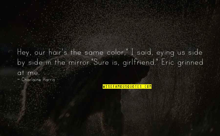 Sookie Eric Quotes By Charlaine Harris: Hey, our hair's the same color," I said,