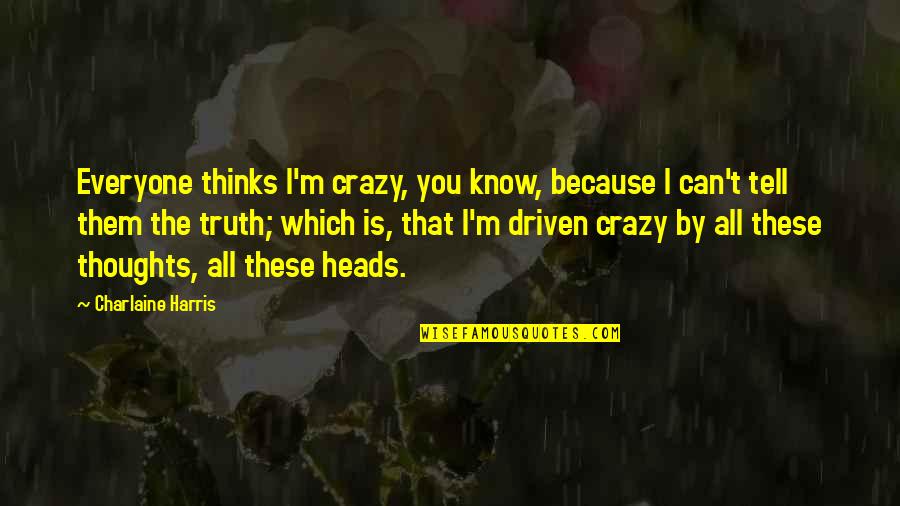 Sookie Quotes By Charlaine Harris: Everyone thinks I'm crazy, you know, because I