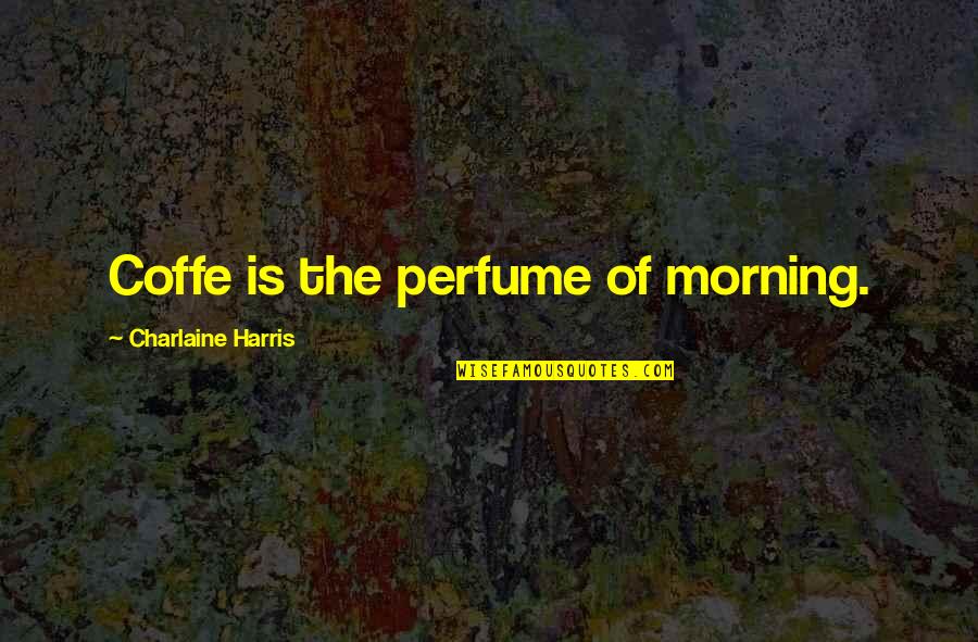 Sookie Quotes By Charlaine Harris: Coffe is the perfume of morning.